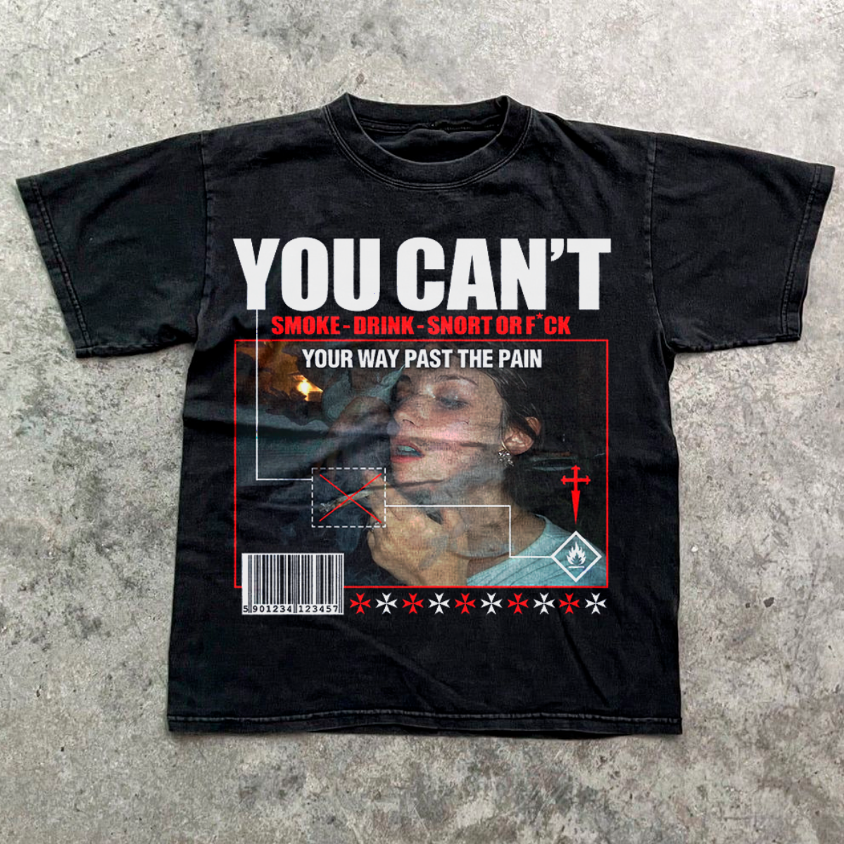 YOU CAN'T SMOKE - DRINK - SNORT OR F*CK YOUR WAY PAST THE PAIN